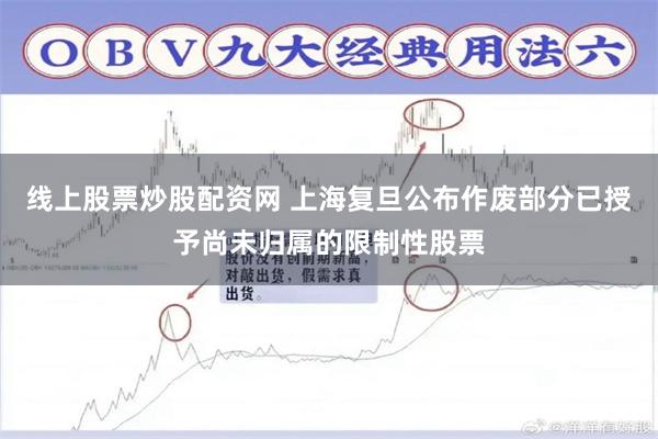 线上股票炒股配资网 上海复旦公布作废部分已授予尚未归属的限制性股票