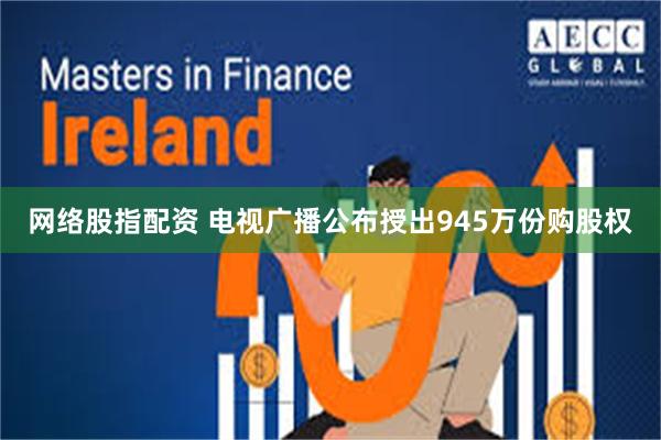 网络股指配资 电视广播公布授出945万份购股权