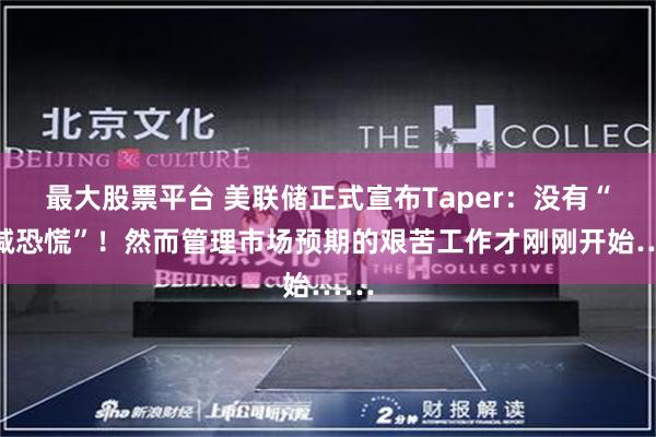 最大股票平台 美联储正式宣布Taper：没有“缩减恐慌”！然而管理市场预期的艰苦工作才刚刚开始……